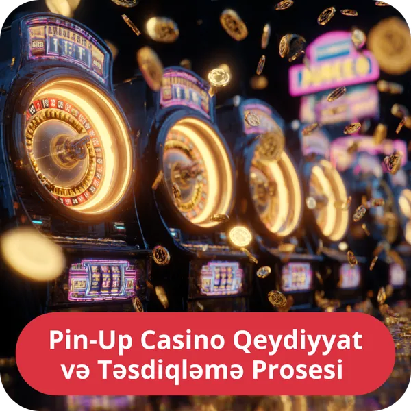 Pin-Up Casino Qeydiyyat və Təsdiqləmə Prosesi